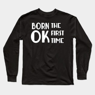 Born OK the First Time Long Sleeve T-Shirt